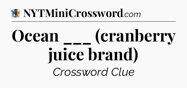 Ocean ___ (cranberry juice brand) Crossword Clue
