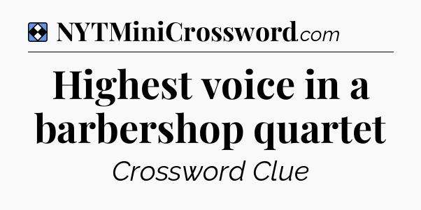 Solution: Highest voice in a barbershop quartet - NYT Mini Crossword