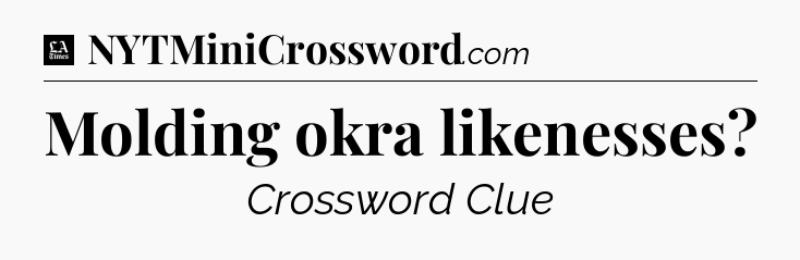 Molding okra likenesses - LA Times Crossword