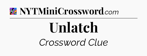 Unlatch Crossword Clue