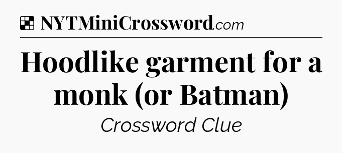 Solution: Hoodlike garment for a monk (or Batman) - NYT Crossword