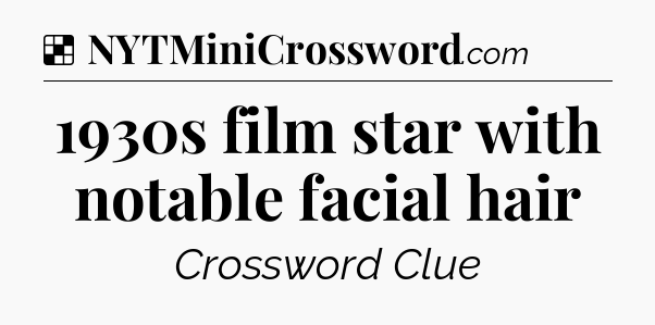 Solution: 1930s film star with notable facial hair - NYT Crossword