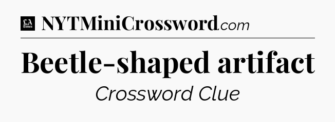 Beetle-shaped artifact - LA Times Crossword
