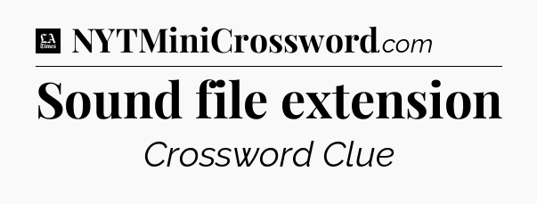 Sound file extension - LA Times Crossword