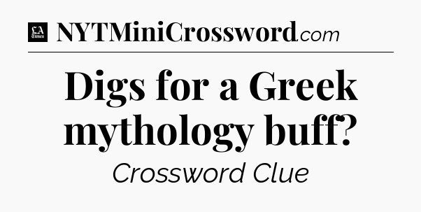 Digs for a Greek mythology buff - LA Times Crossword