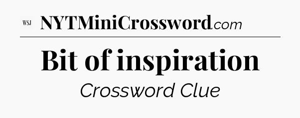 Bit of inspiration - WSJ Crossword