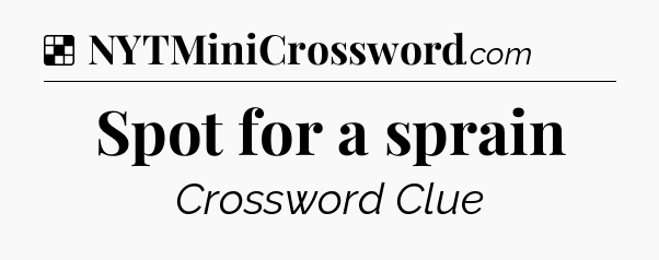 Solution: Spot for a sprain - NYT Crossword