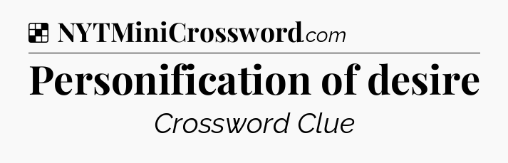 Solution: Personification of desire - NYT Crossword