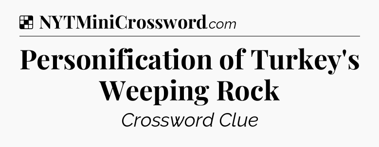 Solution: Personification of Turkey's Weeping Rock - NYT Crossword