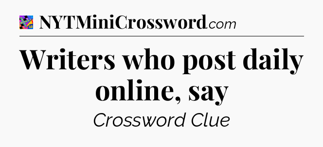 Writers who post daily online, say Crossword Clue