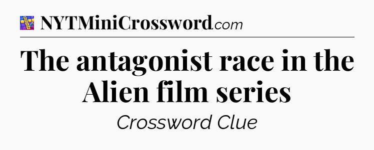 The antagonist race in the Alien film series Codycross