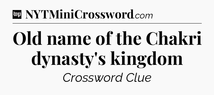 Old name of the Chakri dynasty's kingdom Crossword Clue