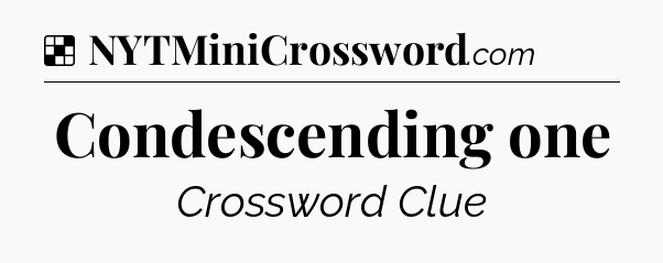 Solution: Condescending one - NYT Crossword