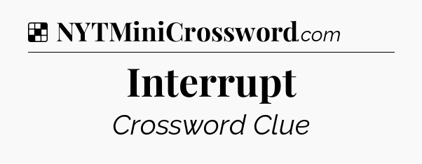 Solution: Interrupt - NYT Crossword