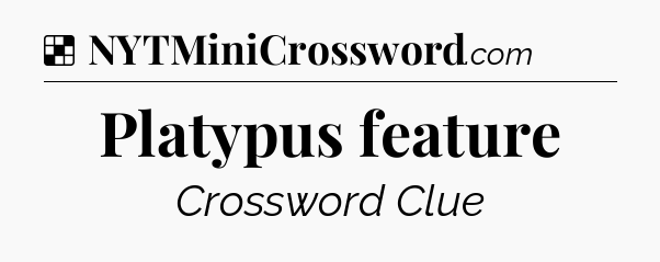 Solution: Platypus feature - NYT Crossword