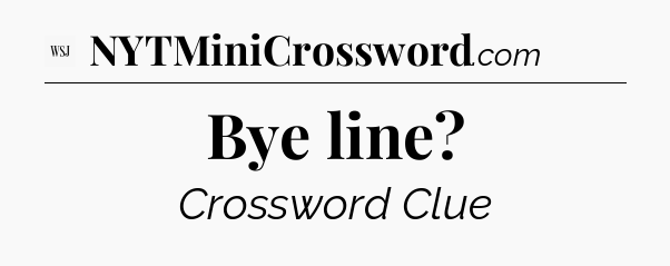 Bye line - WSJ Crossword