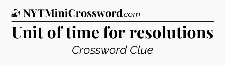 Unit of time for resolutions - Daily Themed Classic Crossword