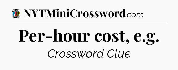 Per-hour cost, e.g Crossword Clue