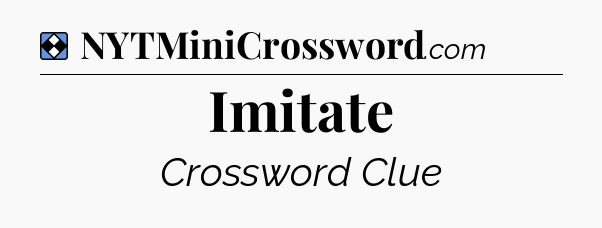 Solution: Imitate - NYT Mini Crossword