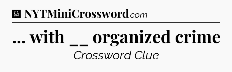 ... with __ organized crime - LA Times Crossword