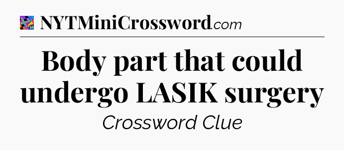 Body part that could undergo LASIK surgery Crossword Clue