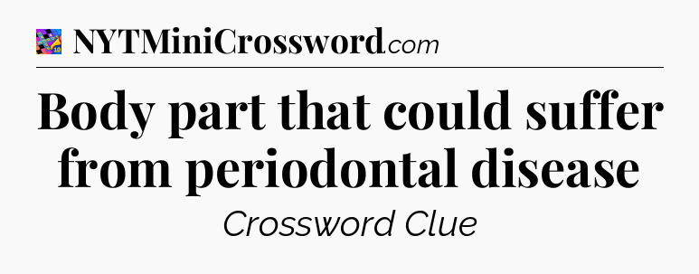 Body part that could suffer from periodontal disease Crossword Clue