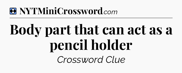 Solution: Body part that can act as a pencil holder - NYT Mini Crossword