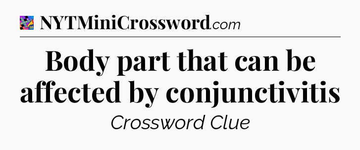 Body part that can be affected by conjunctivitis Crossword Clue