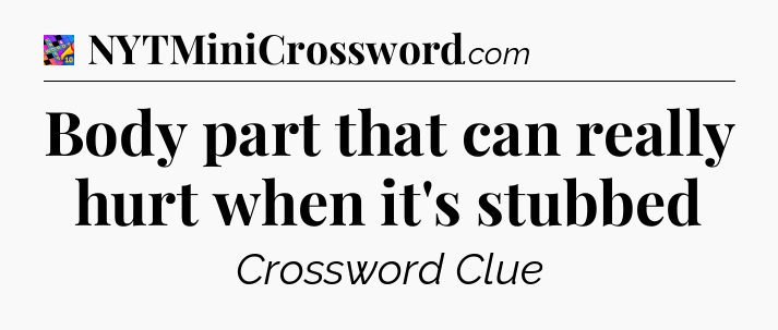 Body part that can really hurt when it's stubbed Crossword Clue