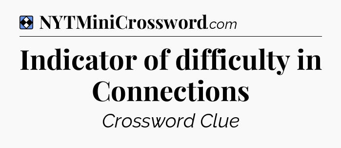 Solution: Indicator of difficulty in Connections - NYT Mini Crossword