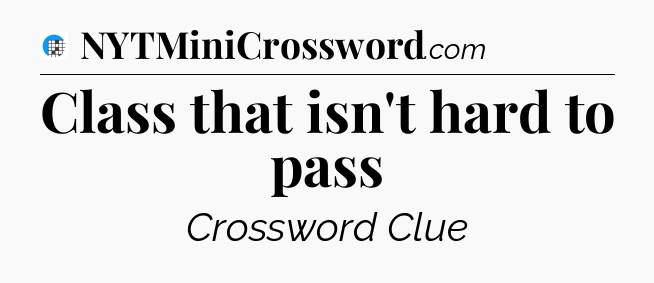 Class that isn't hard to pass Crossword Clue