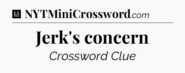 Jerk's concern - LA Times Crossword