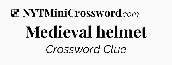 Solution: Medieval helmet - NYT Crossword