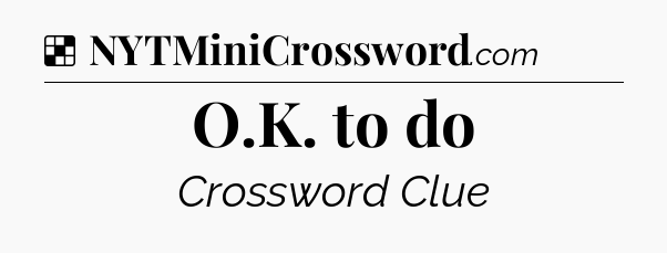 Solution: O.K. to do - NYT Crossword