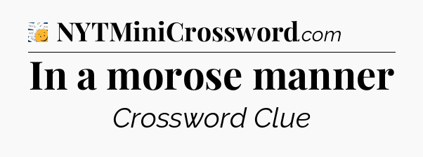 In a morose manner - 7 Little Words