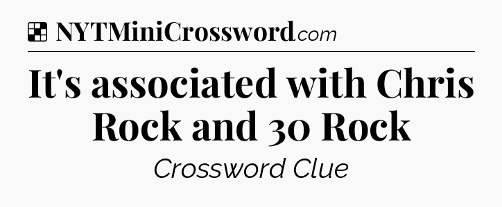 Solution: It's associated with Chris Rock and 30 Rock - NYT Crossword
