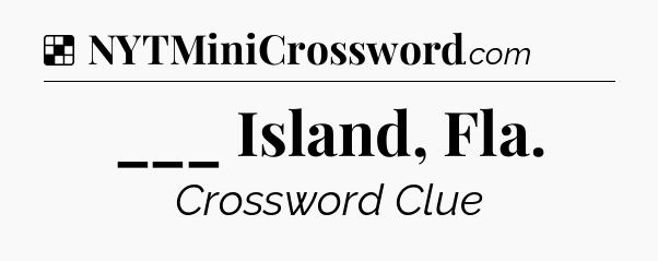 Solution: ___ Island, Fla - NYT Crossword