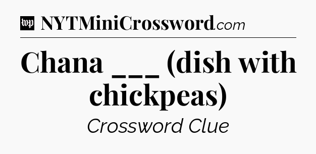 Chana ___ (dish with chickpeas) Crossword Clue