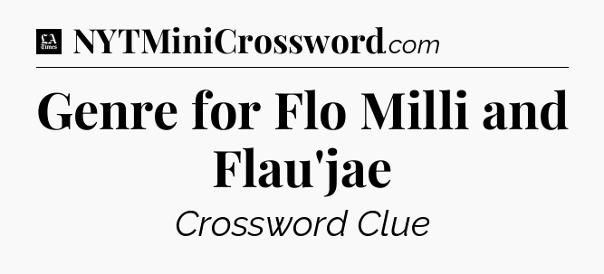 Genre for Flo Milli and Flau'jae - LA Times Crossword