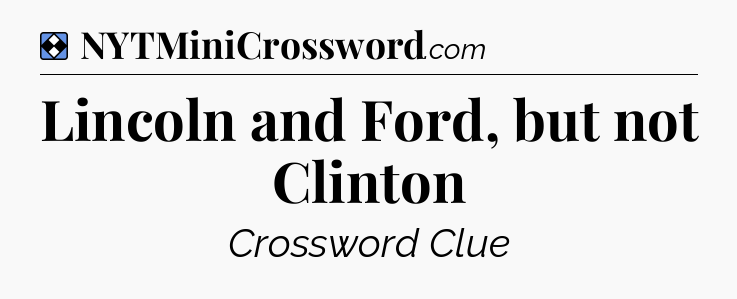 Solution: Lincoln and Ford, but not Clinton - NYT Mini Crossword
