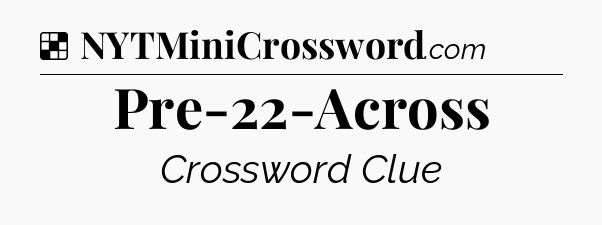 Solution: Pre-22-Across - NYT Crossword