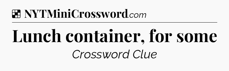 Solution: Lunch container, for some - NYT Crossword