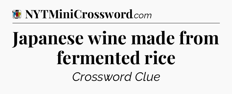 Japanese wine made from fermented rice Crossword Clue
