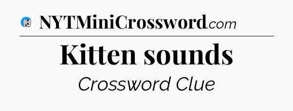 Kitten sounds Crossword Clue