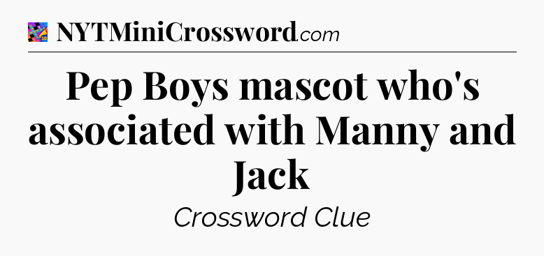Pep Boys mascot who's associated with Manny and Jack Crossword Clue