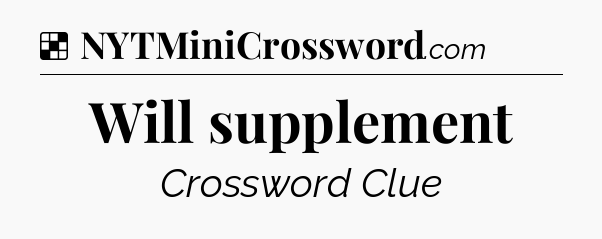 Solution: Will supplement - NYT Crossword