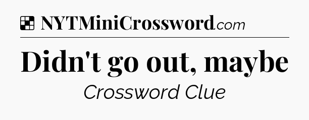 Solution: Didn't go out, maybe - NYT Crossword