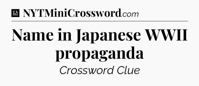 Name in Japanese WWII propaganda - LA Times Crossword