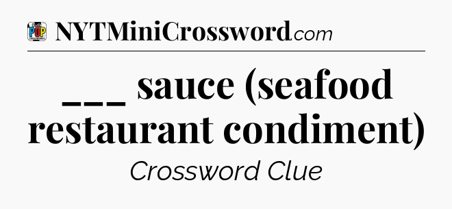___ sauce (seafood restaurant condiment) Crossword Clue