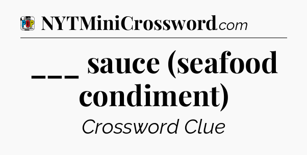 ___ sauce (seafood condiment) Crossword Clue